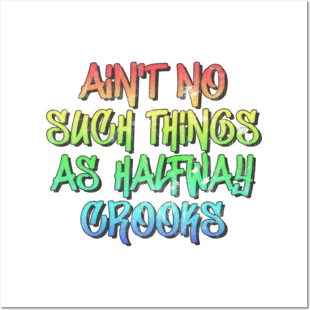 Aint No Such Thing As Halfway Crooks / Hip Hop Typography Design Wall Art by DankFutura